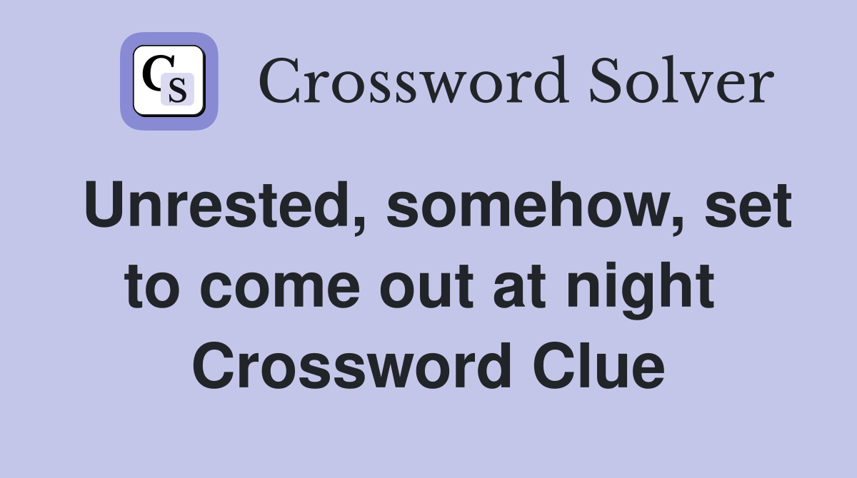 Unrested, somehow, set to come out at night  Crossword Clue