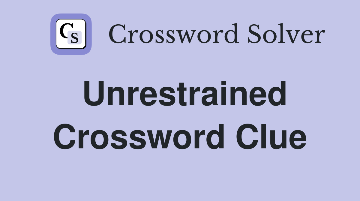 Unrestrained Crossword Clue