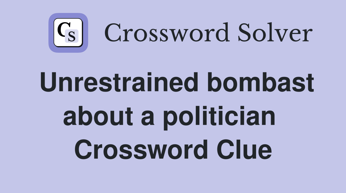 Unrestrained bombast about a politician  Crossword Clue