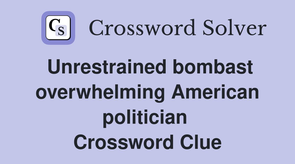 Unrestrained bombast overwhelming American politician  Crossword Clue