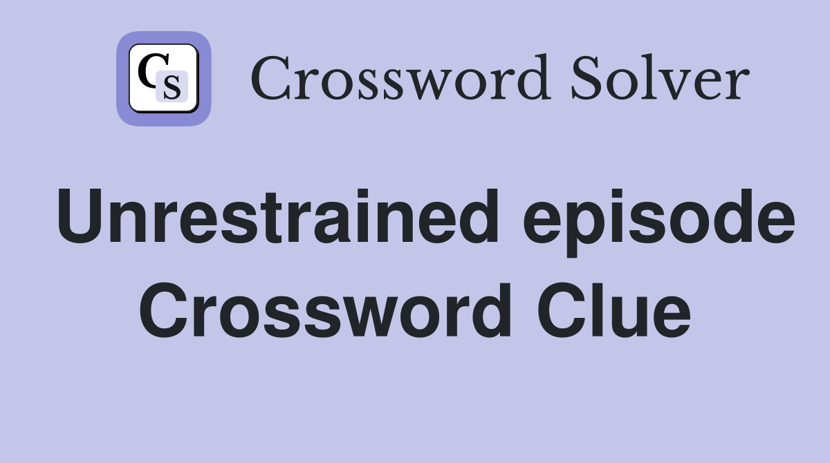 Unrestrained episode Crossword Clue