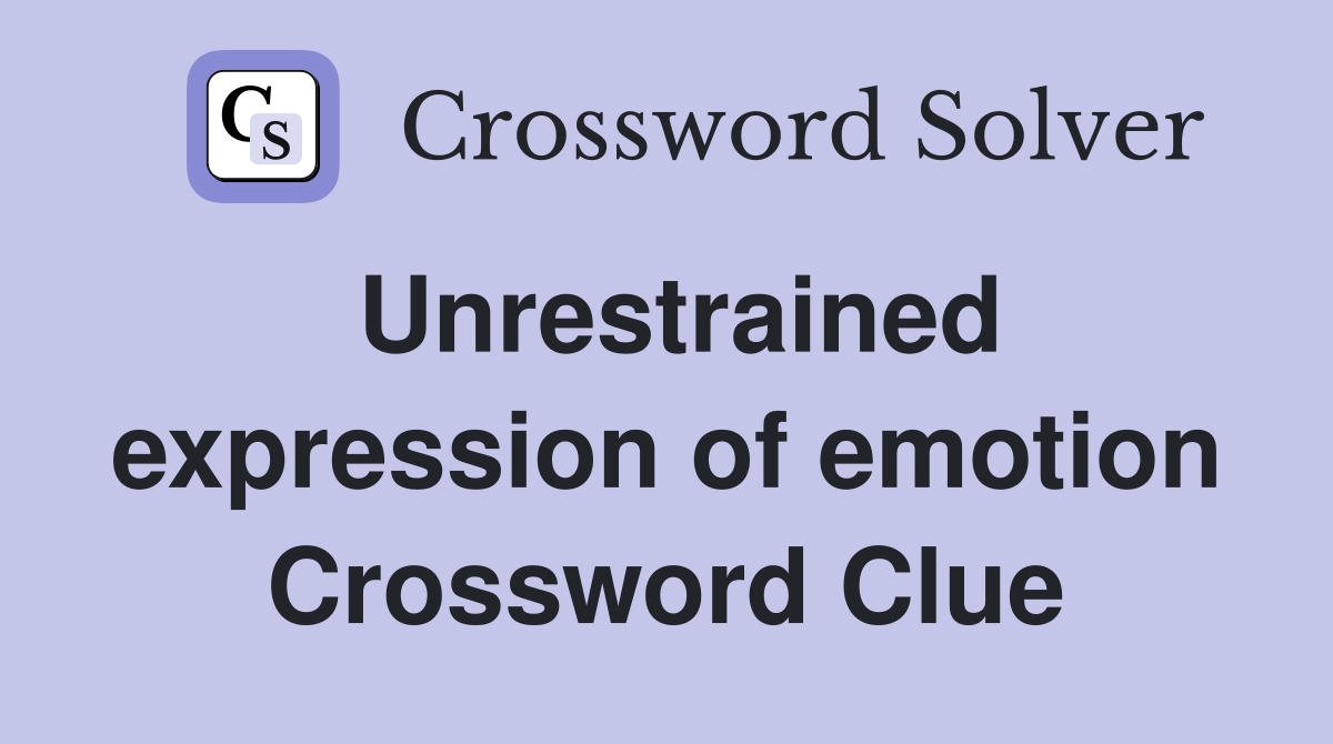 Unrestrained expression of emotion Crossword Clue
