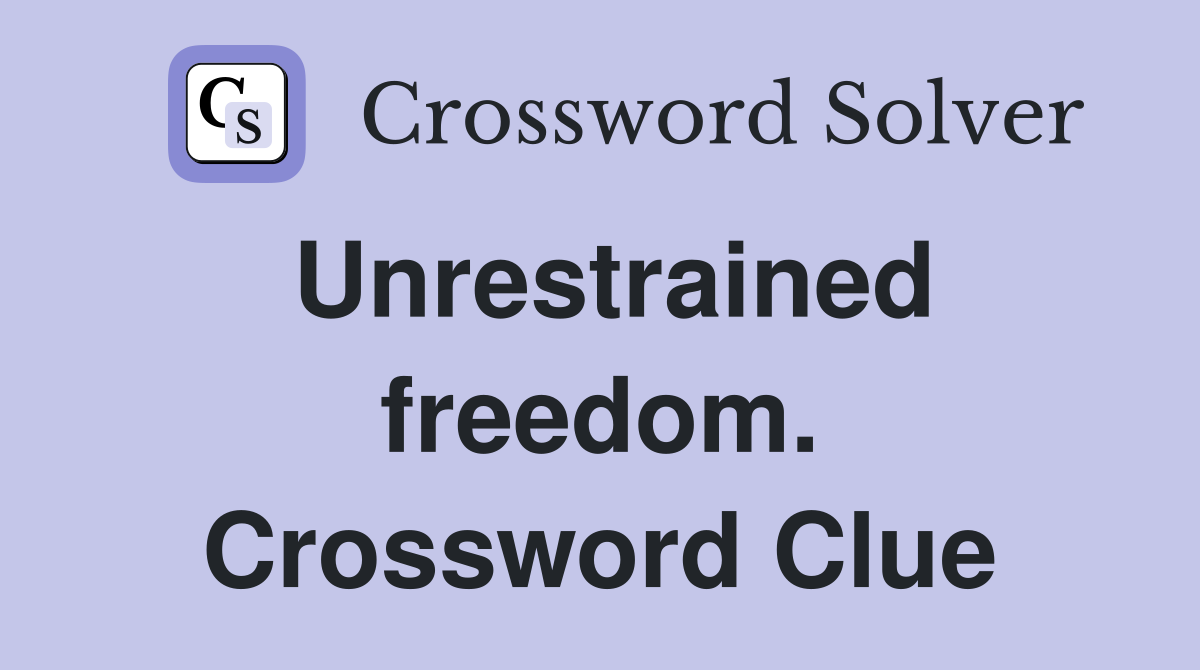Unrestrained freedom. Crossword Clue