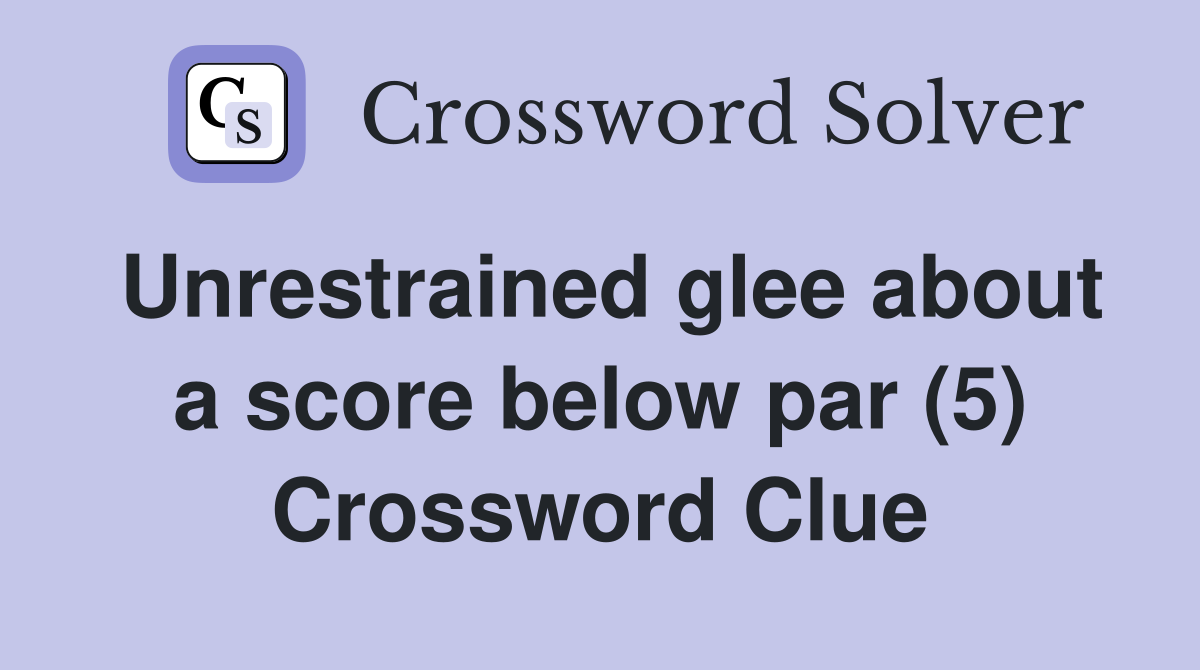 Unrestrained glee about a score below par (5) Crossword Clue