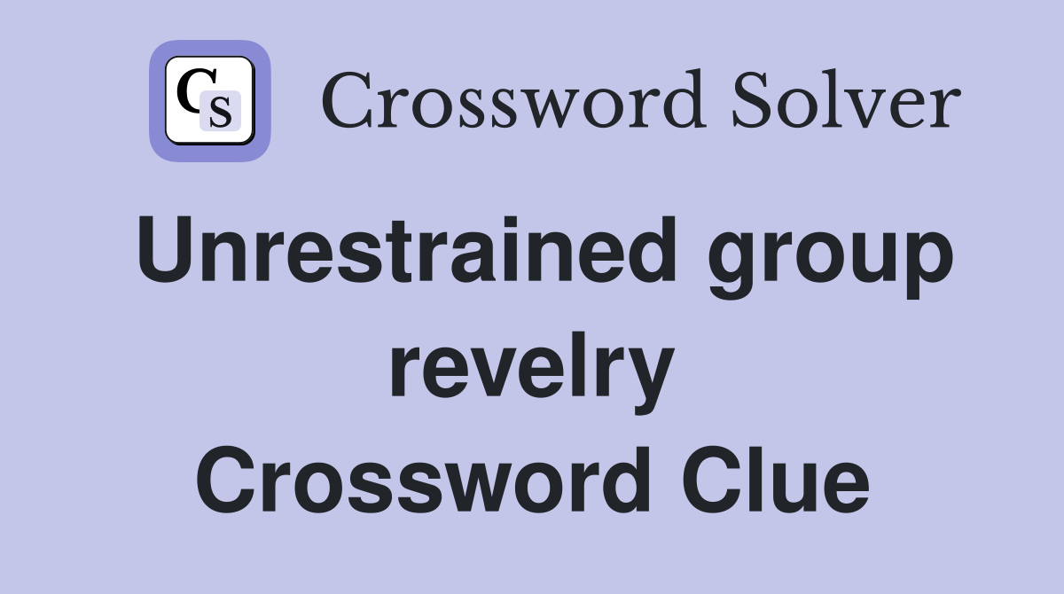 Unrestrained group revelry Crossword Clue