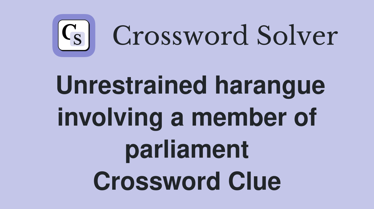 Unrestrained harangue involving a member of parliament Crossword Clue