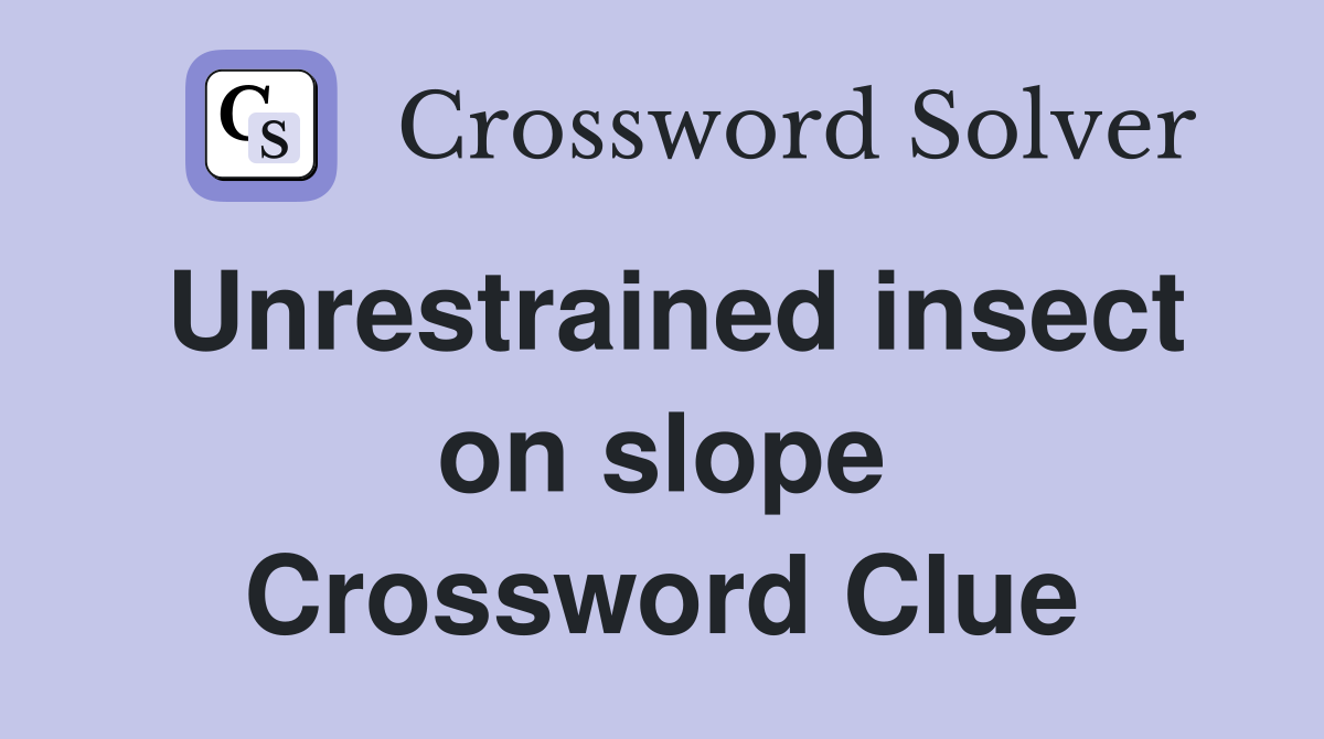 Unrestrained insect on slope Crossword Clue