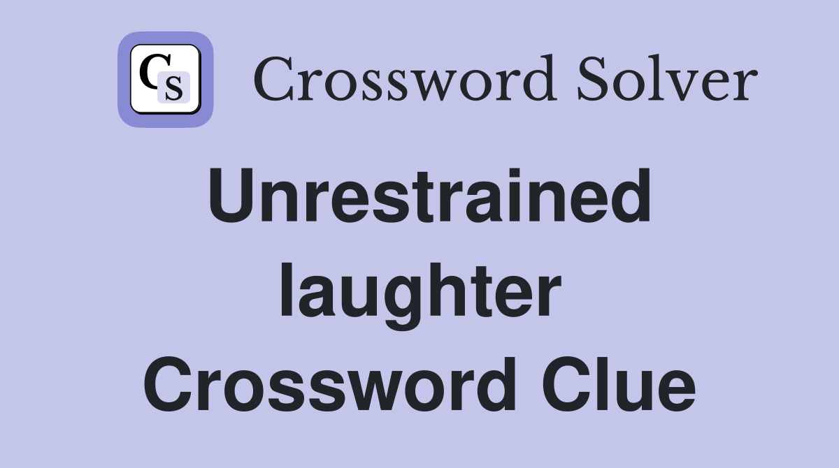 Unrestrained laughter Crossword Clue