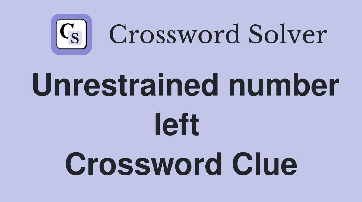 Unrestrained number left  Crossword Clue