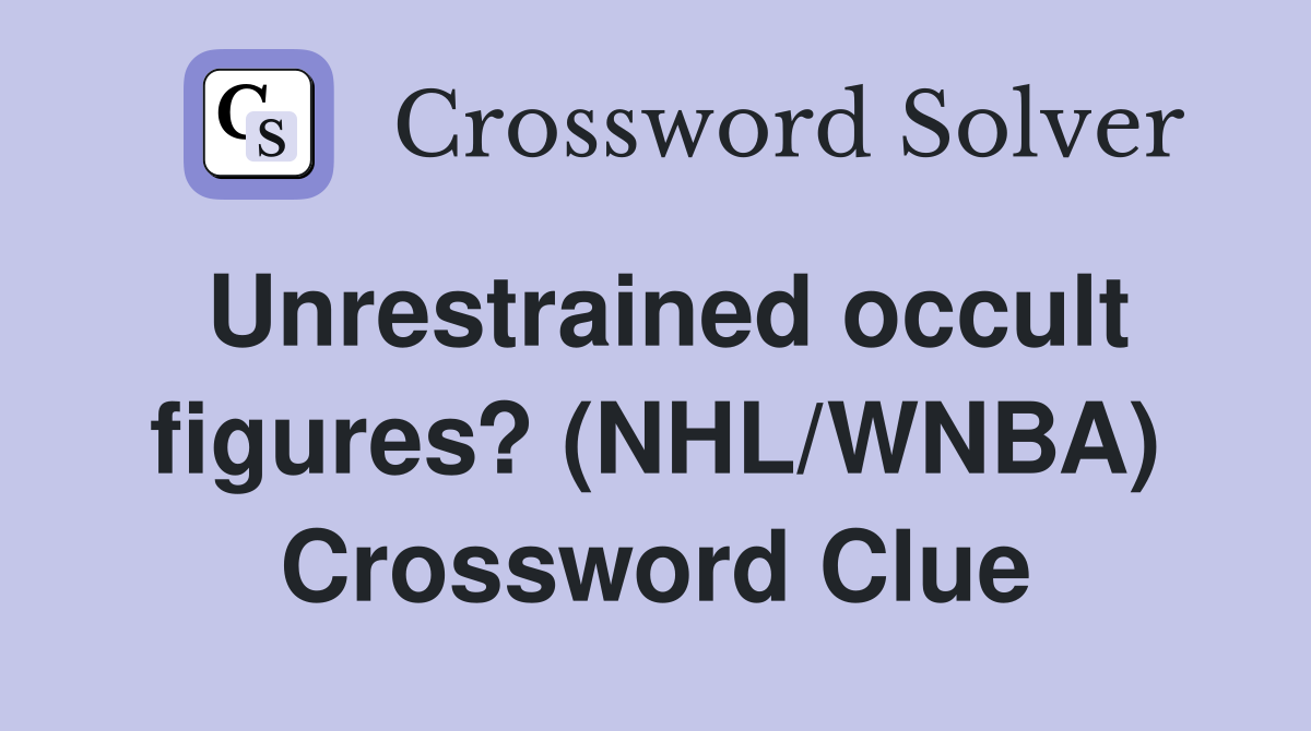 Unrestrained occult figures? (NHL/WNBA) Crossword Clue