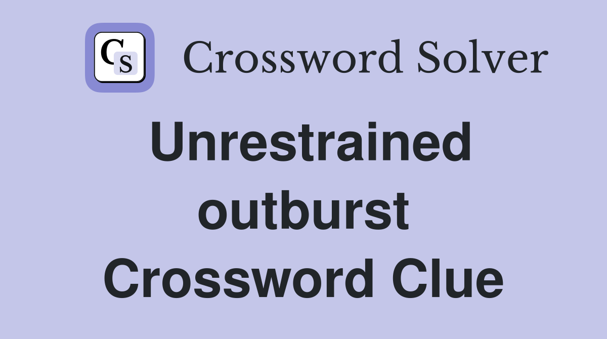 Unrestrained outburst Crossword Clue