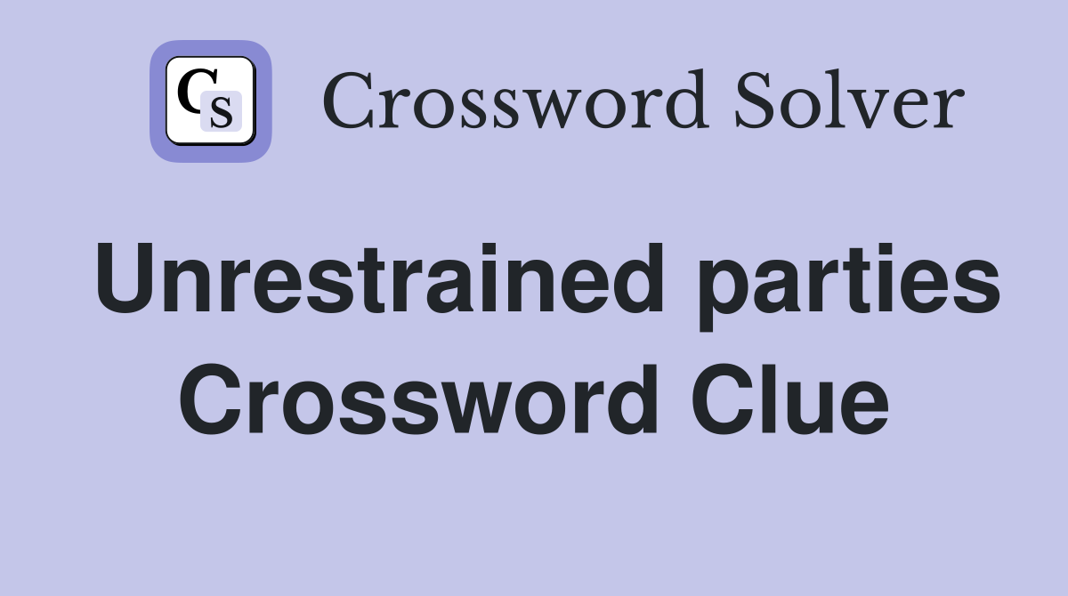 Unrestrained parties Crossword Clue