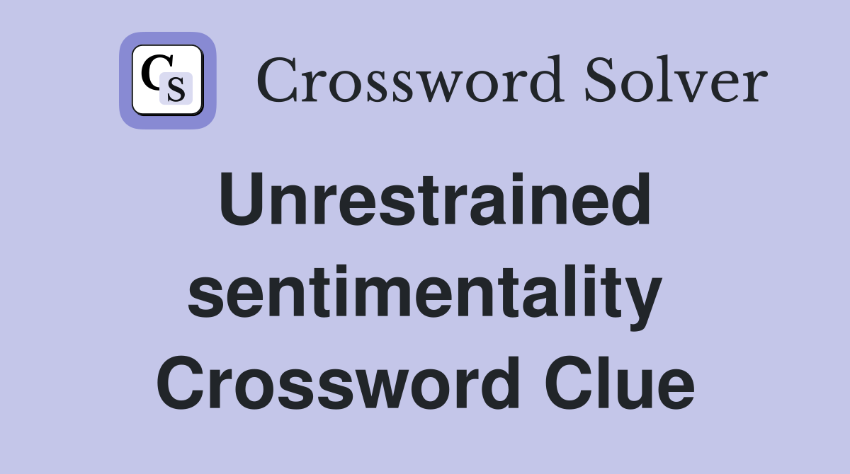 Unrestrained sentimentality Crossword Clue