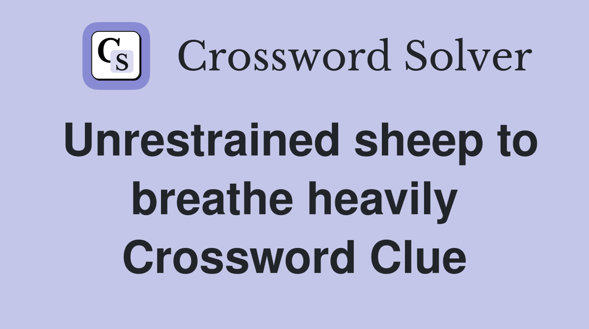 Unrestrained sheep to breathe heavily Crossword Clue