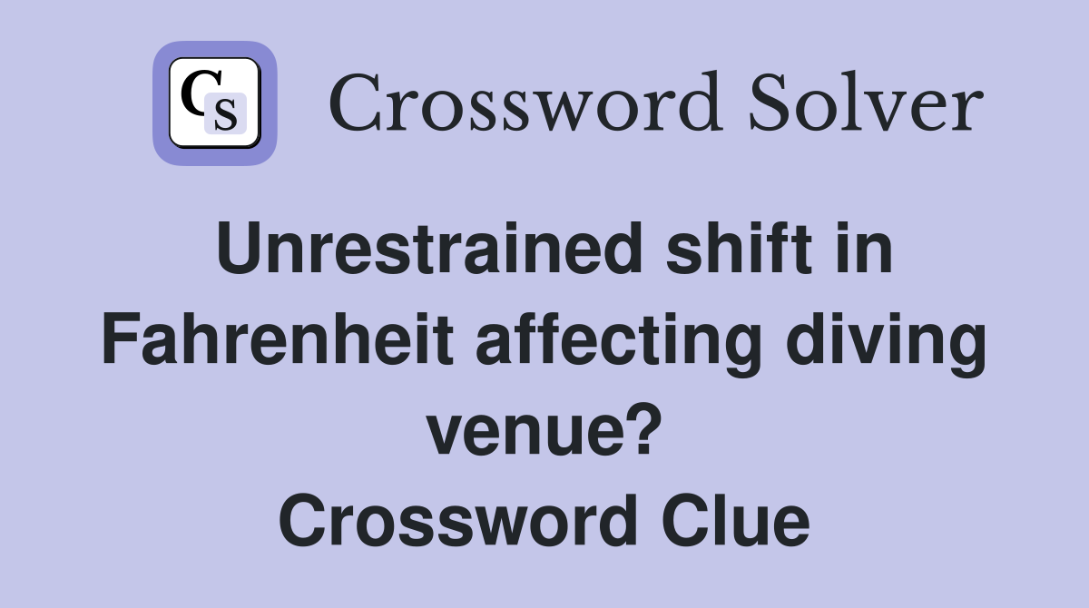 Unrestrained shift in Fahrenheit affecting diving venue? Crossword Clue