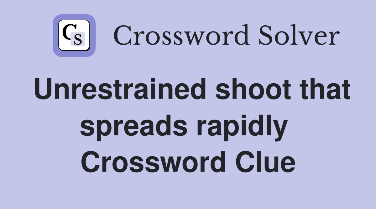 Unrestrained shoot that spreads rapidly  Crossword Clue