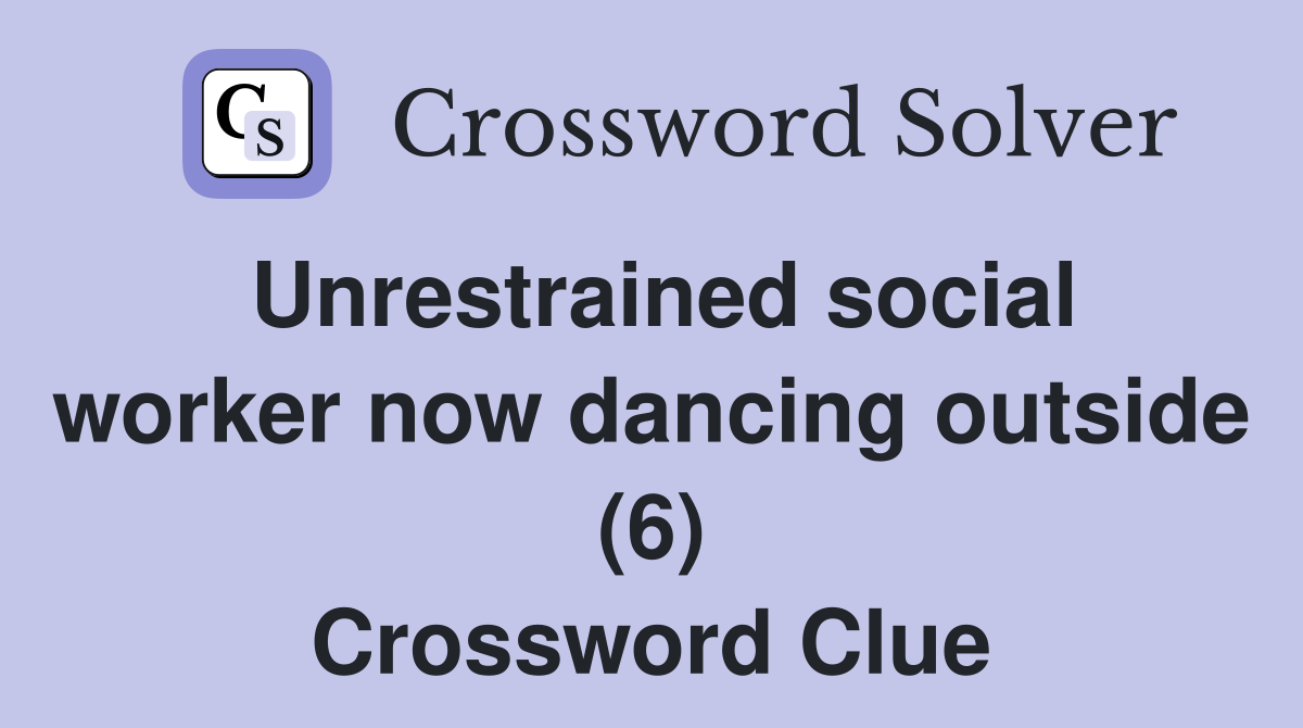Unrestrained social worker now dancing outside (6) Crossword Clue
