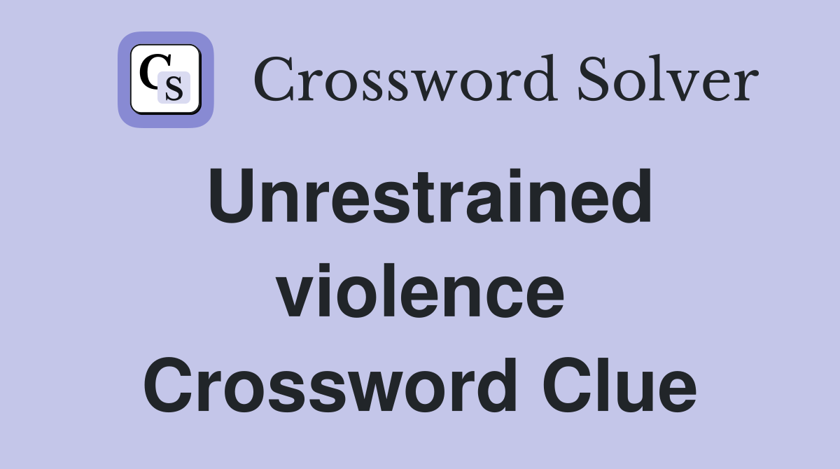 Unrestrained violence Crossword Clue