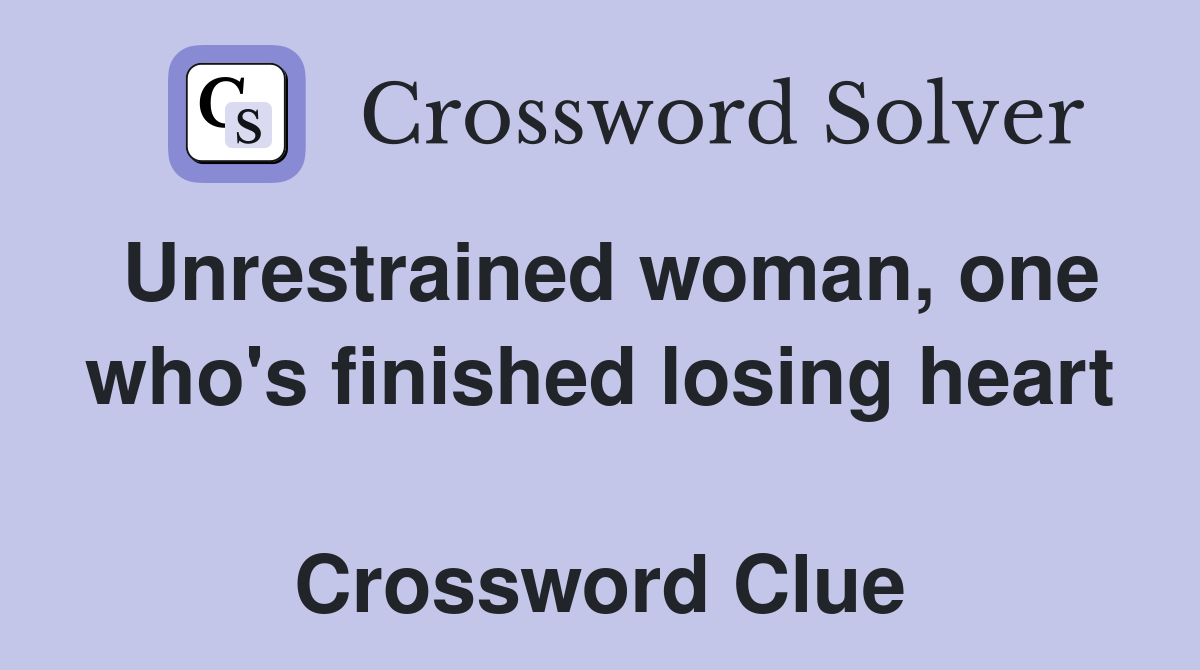 Unrestrained woman, one who's finished losing heart  Crossword Clue