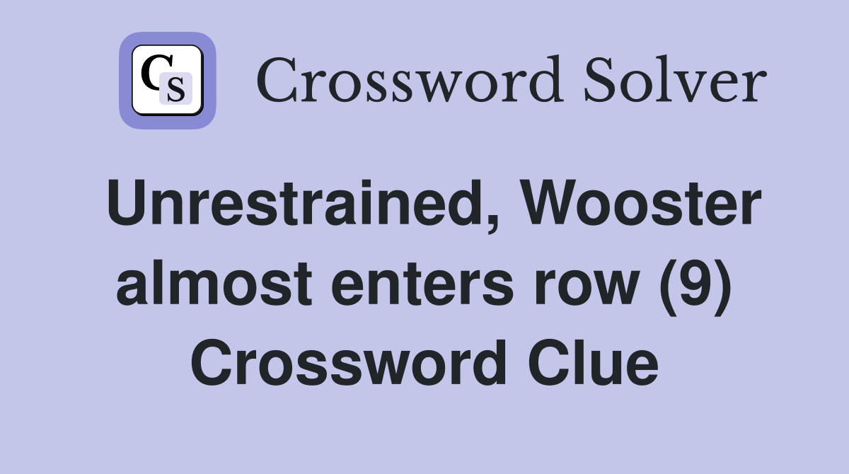 Unrestrained, Wooster almost enters row (9) Crossword Clue