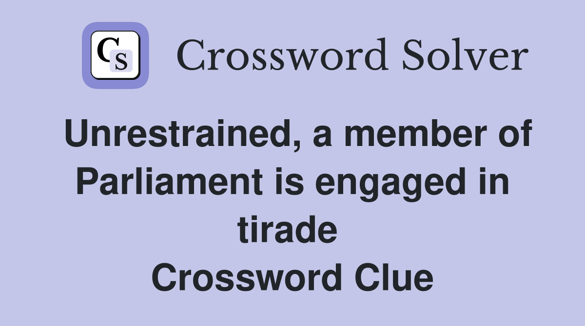Unrestrained, a member of Parliament is engaged in tirade  Crossword Clue
