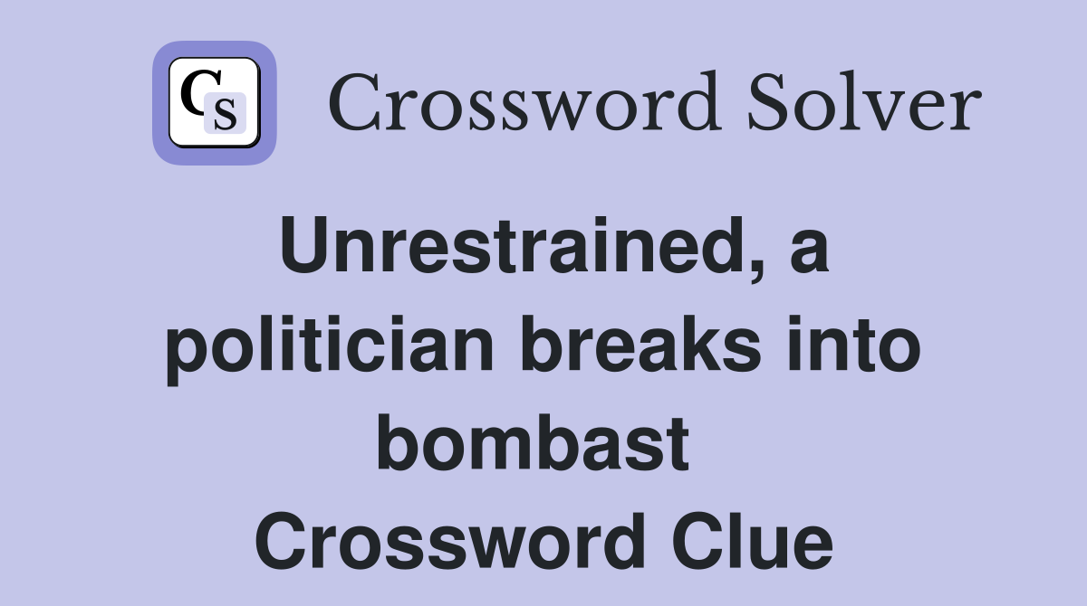 Unrestrained, a politician breaks into bombast  Crossword Clue