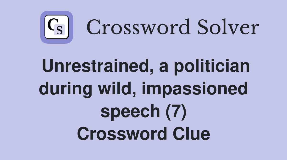 Unrestrained, a politician during wild, impassioned speech (7) Crossword Clue