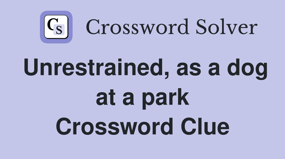 Unrestrained, as a dog at a park Crossword Clue