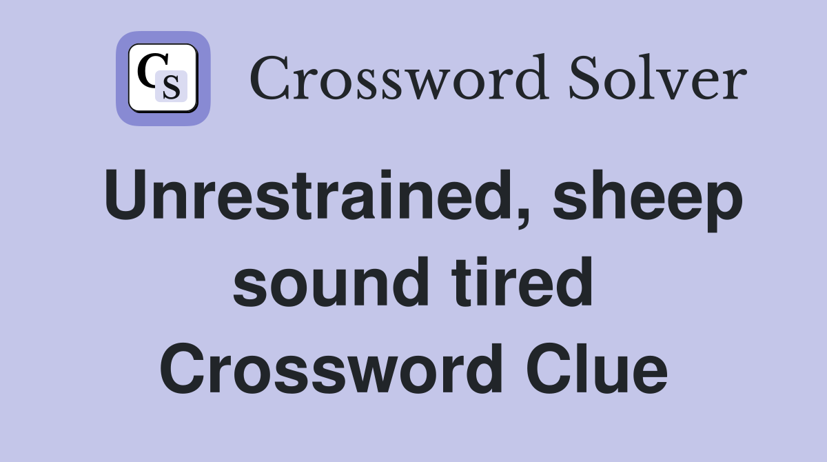 Unrestrained, sheep sound tired Crossword Clue
