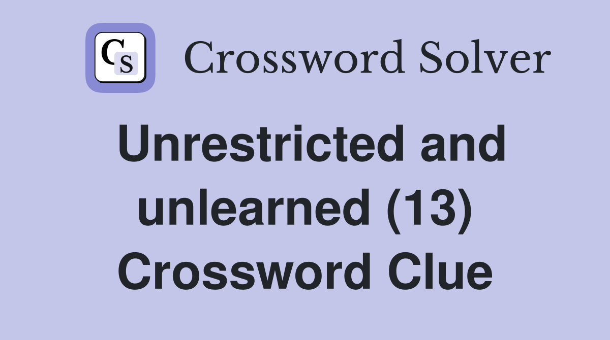 Unrestricted and unlearned (13) Crossword Clue