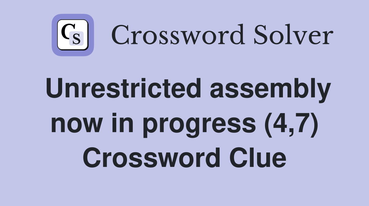 Unrestricted assembly now in progress (4,7) Crossword Clue