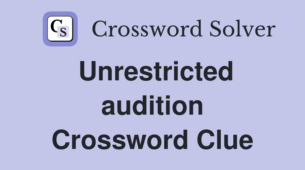 Unrestricted audition Crossword Clue