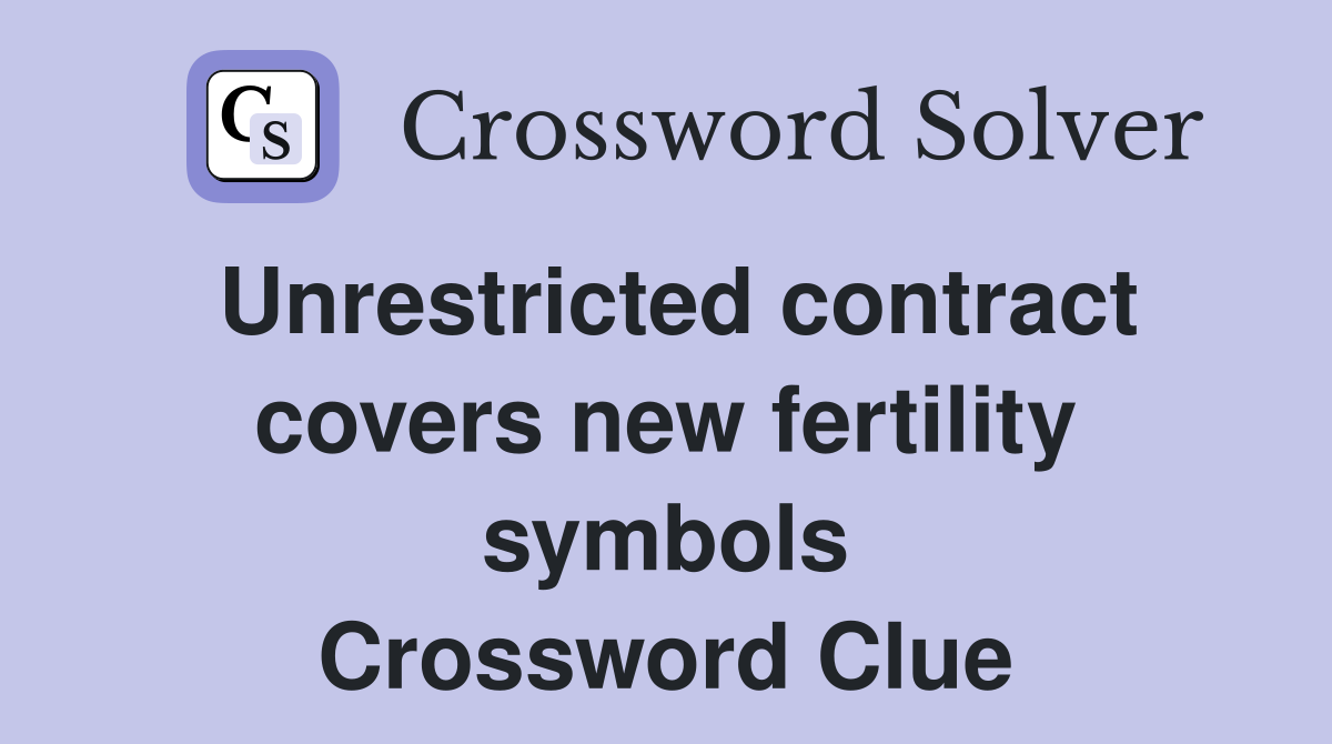 Unrestricted contract covers new fertility symbols Crossword Clue