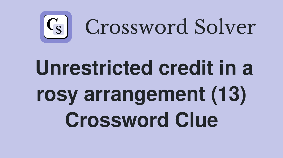 Unrestricted credit in a rosy arrangement (13) Crossword Clue