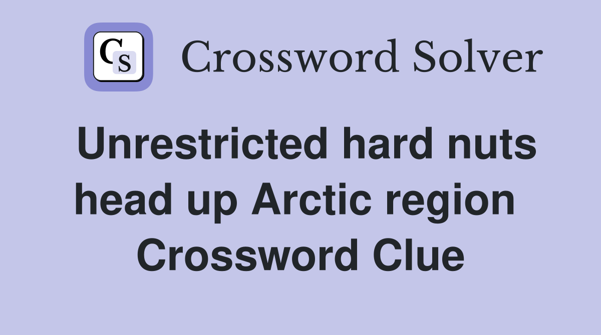 Unrestricted hard nuts head up Arctic region  Crossword Clue
