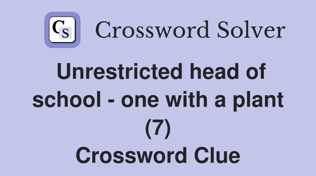 Unrestricted head of school - one with a plant (7) Crossword Clue