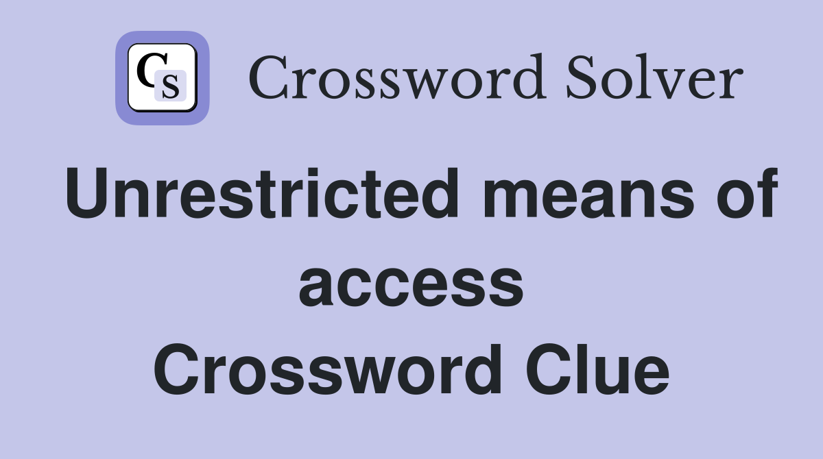 Unrestricted means of access Crossword Clue