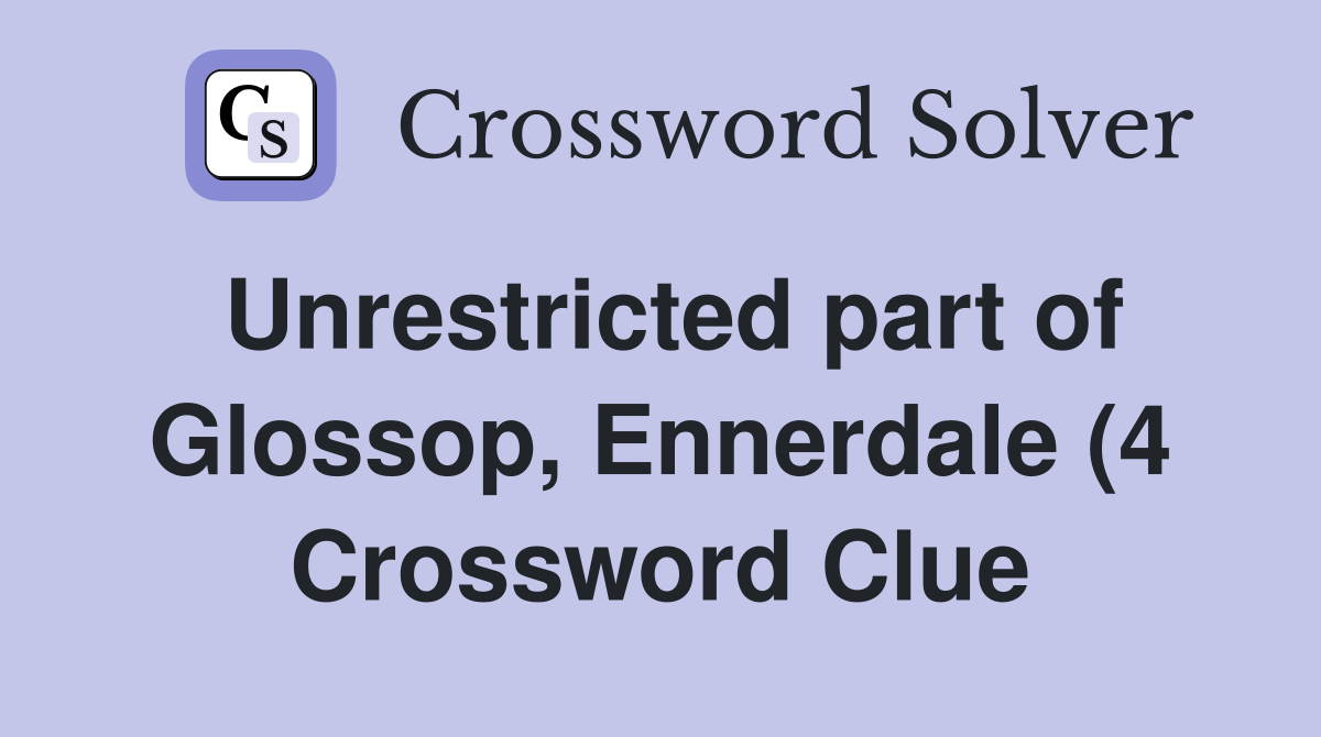 Unrestricted part of Glossop Ennerdale (4) Crossword Clue Answers Unrestricted part of Glossop Ennerdale (4) Crossword Clue Answers