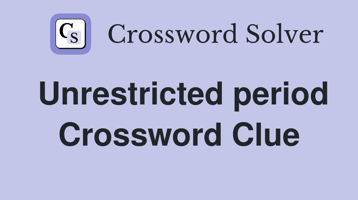 Unrestricted period Crossword Clue