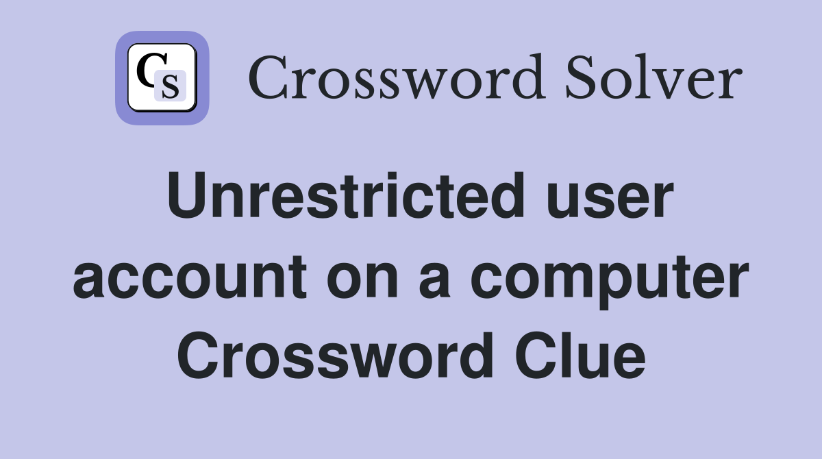 Unrestricted user account on a computer Crossword Clue