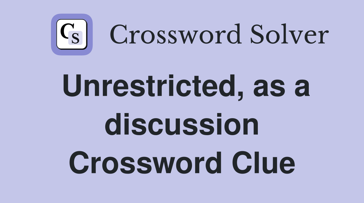 Unrestricted, as a discussion Crossword Clue