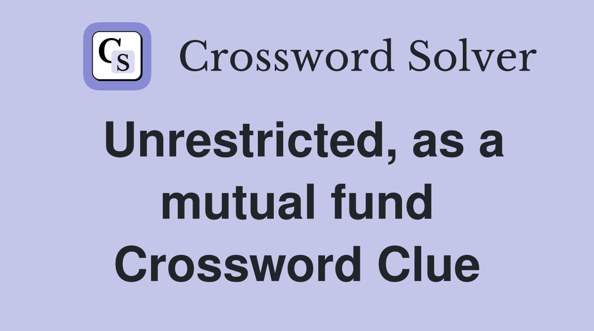 Unrestricted, as a mutual fund Crossword Clue