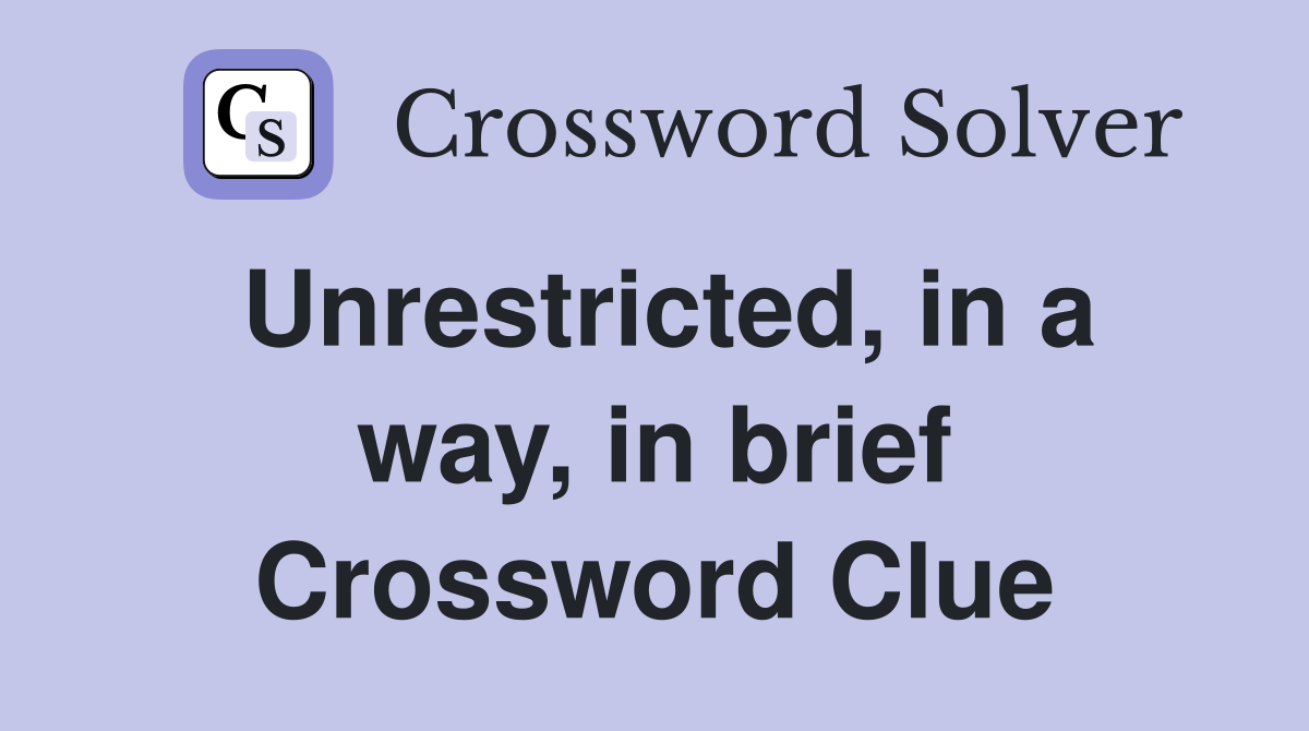 Unrestricted, in a way, in brief Crossword Clue