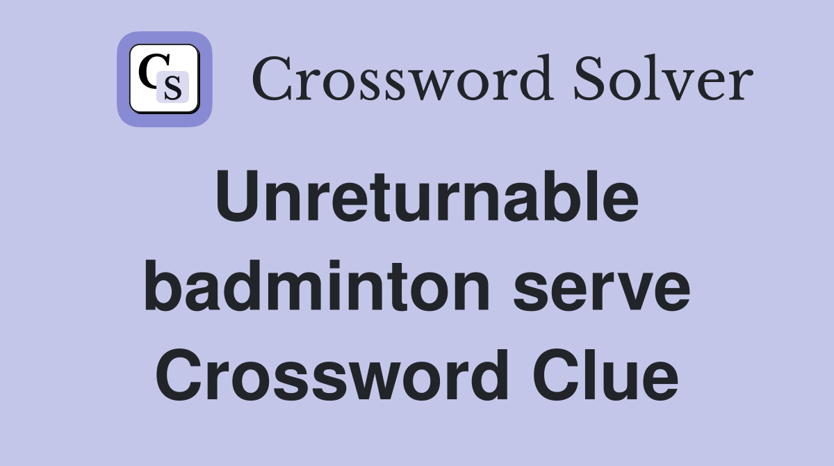 Unreturnable badminton serve Crossword Clue