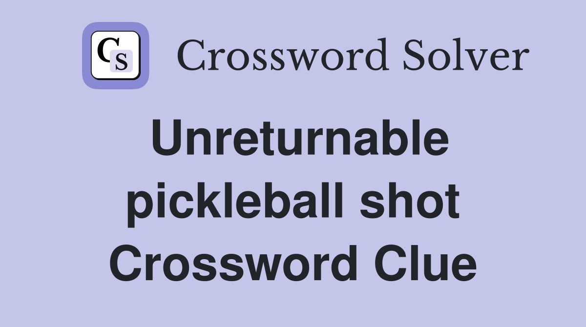 Unreturnable pickleball shot Crossword Clue