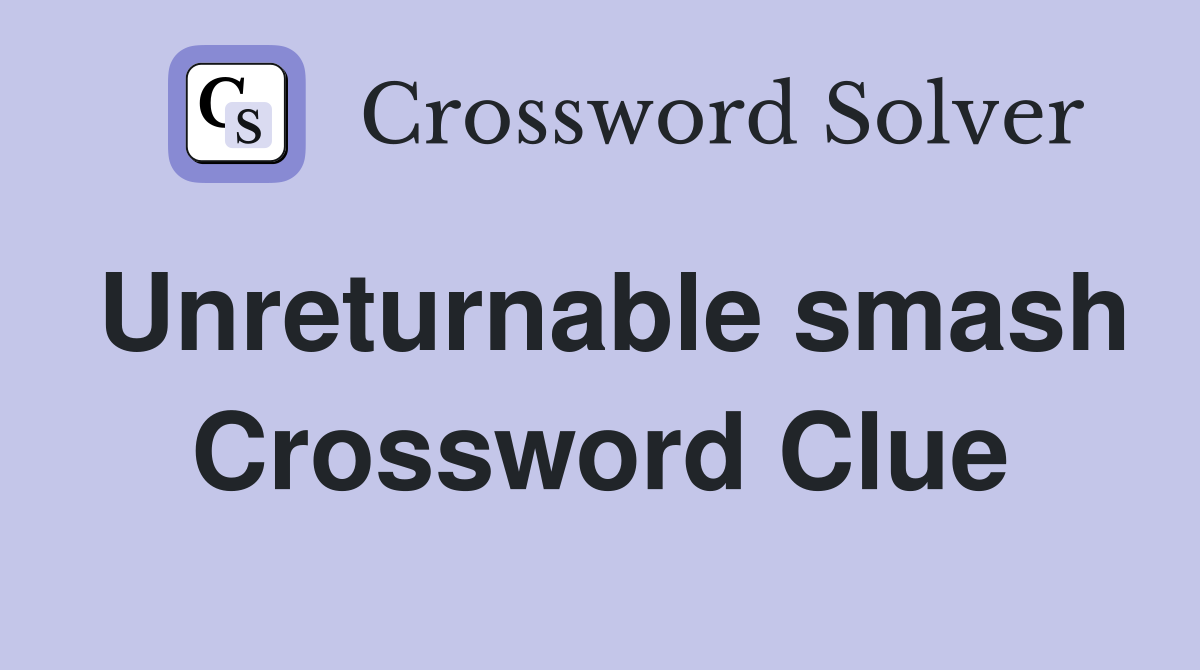 Unreturnable smash Crossword Clue