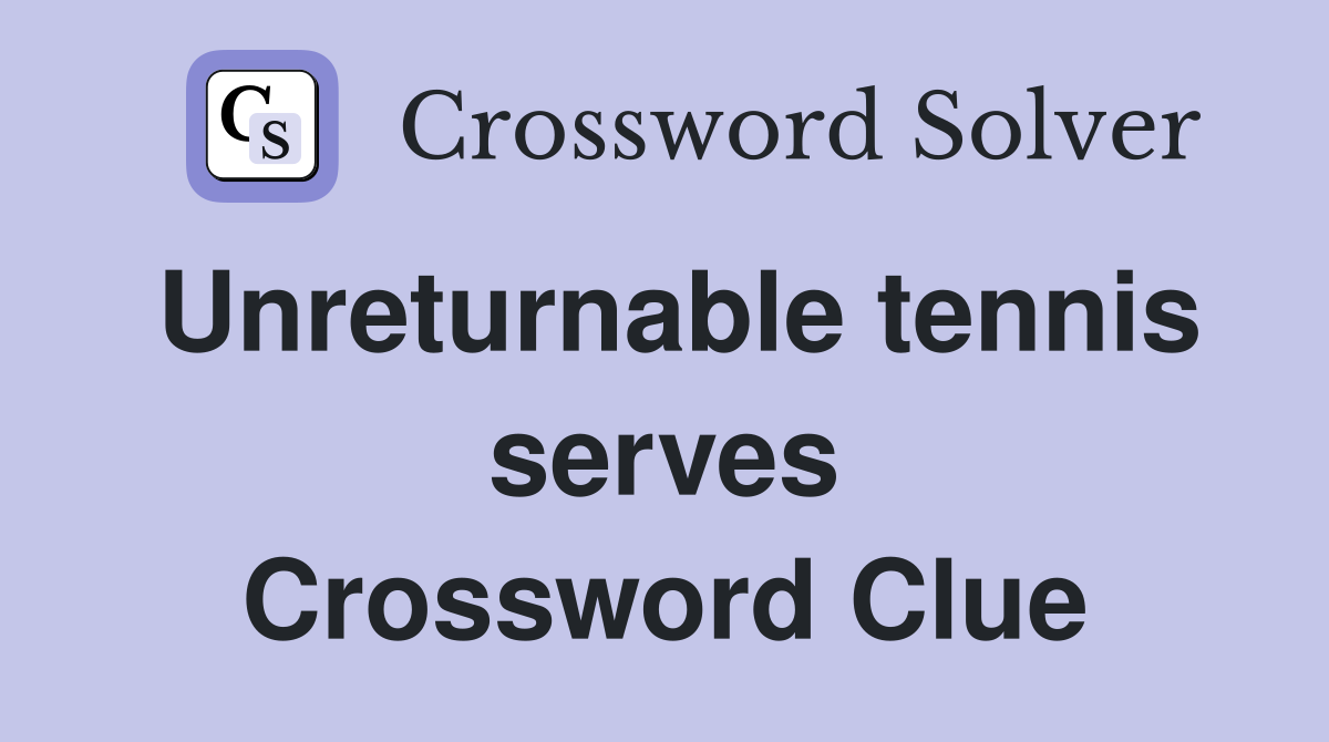 Unreturnable tennis serves Crossword Clue