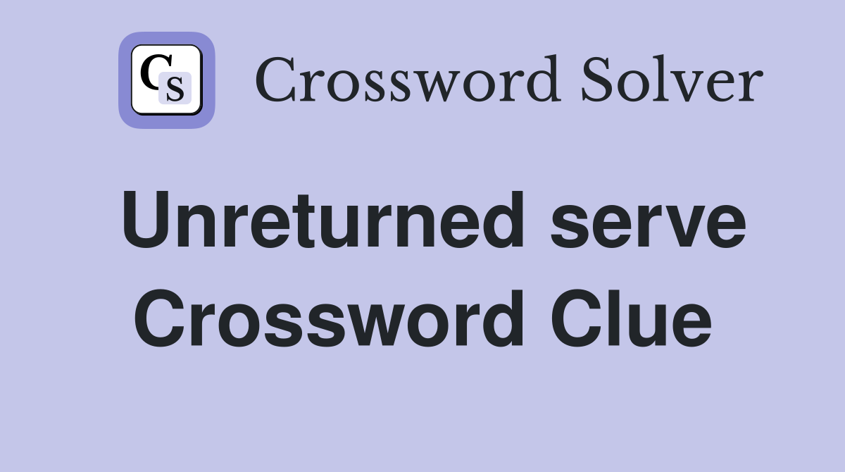 Unreturned serve Crossword Clue