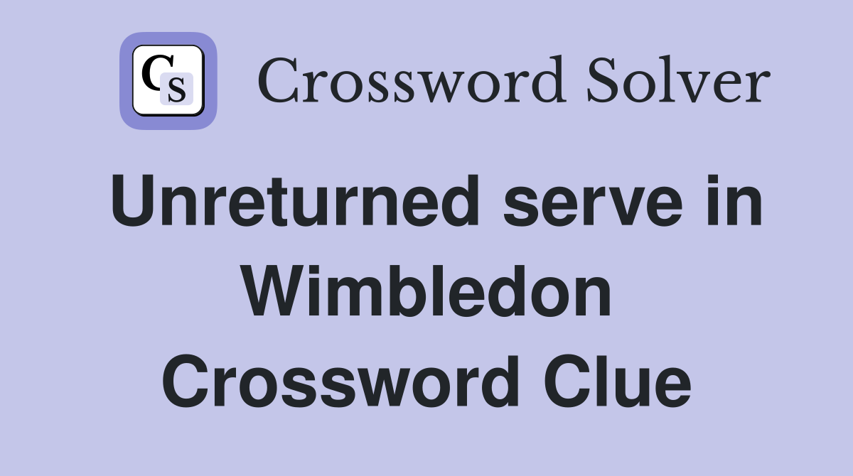 Unreturned serve in Wimbledon Crossword Clue