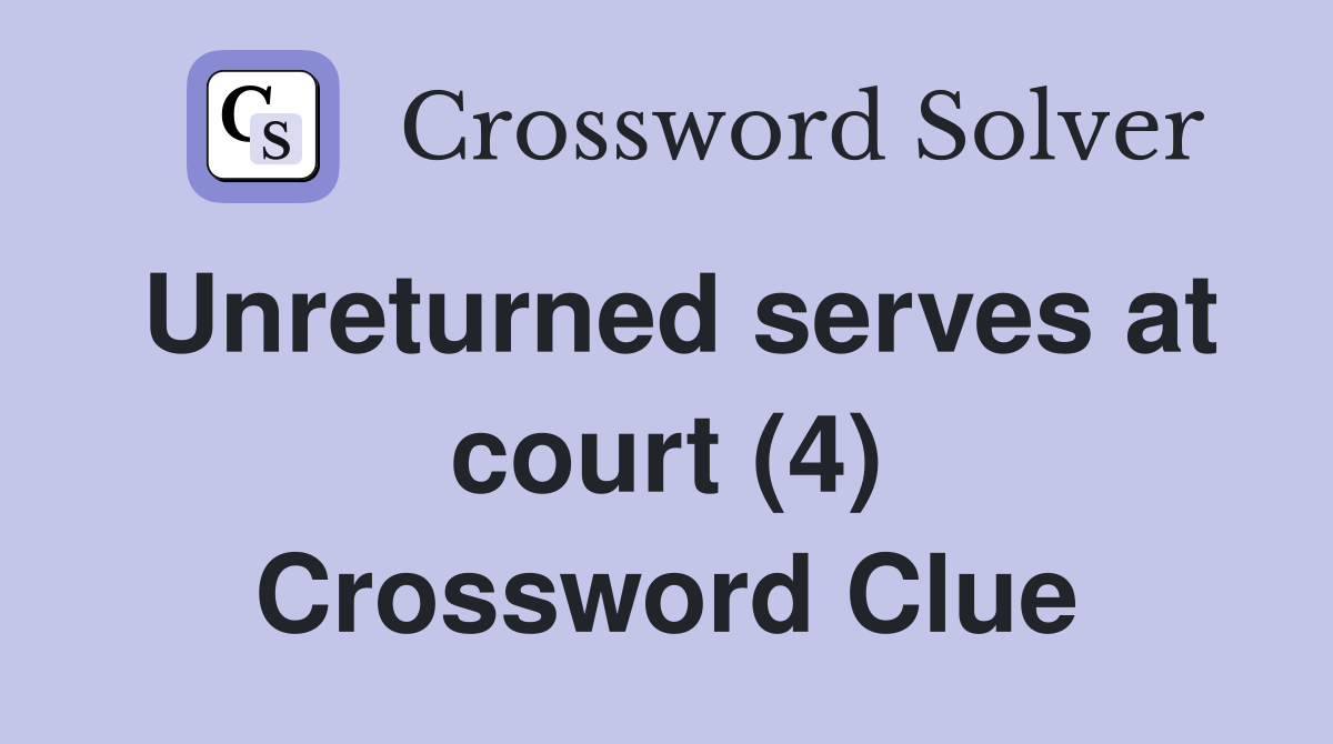 Unreturned serves at court (4) Crossword Clue